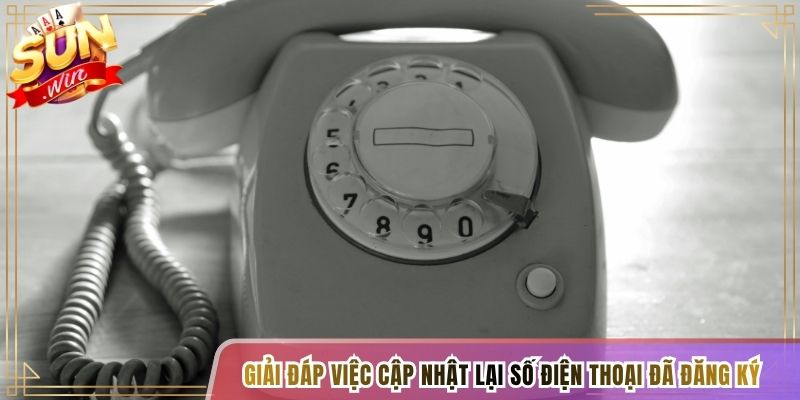 Giải đáp việc cập nhật lại số điện thoại đã đăng ký