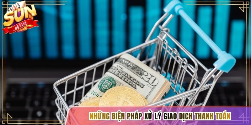 Những biện pháp xử lý giao dịch thanh toán