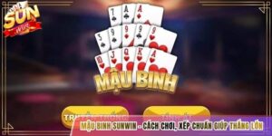 Mậu Binh Sunwin - Cách Chơi,  Xếp Chuẩn Giúp Thắng Lớn