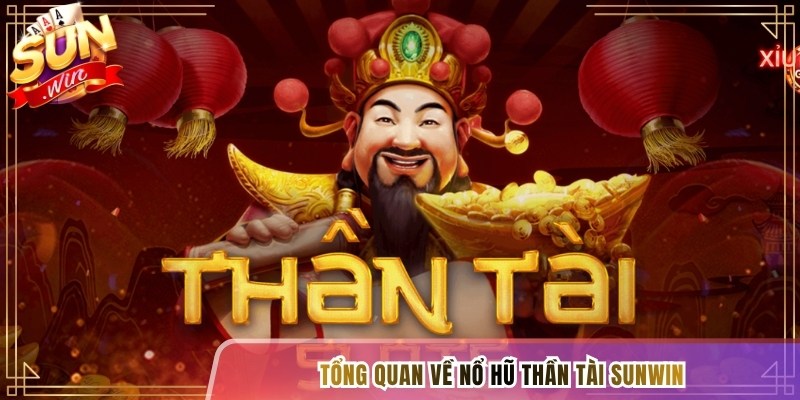 Tổng quan về nổ hũ thần tài Sunwin