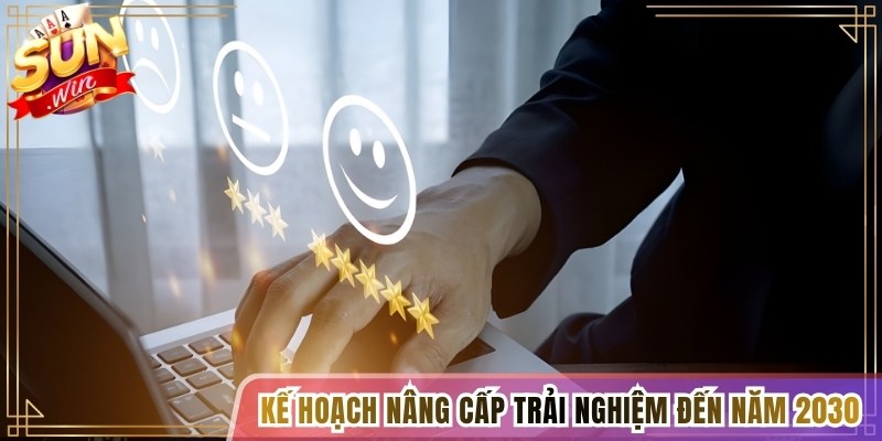 Kế hoạch nâng cấp trải nghiệm đến năm 2030